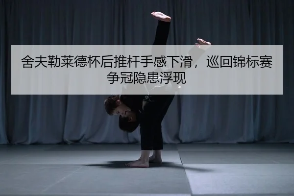 舍夫勒莱德杯后推杆手感下滑，巡回锦标赛争冠隐患浮现